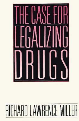 the case for legalizing drugs richard miller|The Case for Legalizing Drugs / Edition 1 by Richard L. Miller .